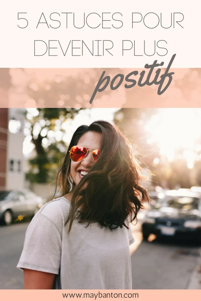 Mes astuces pour devenir positif, mais surtout pour changer votre quotidien